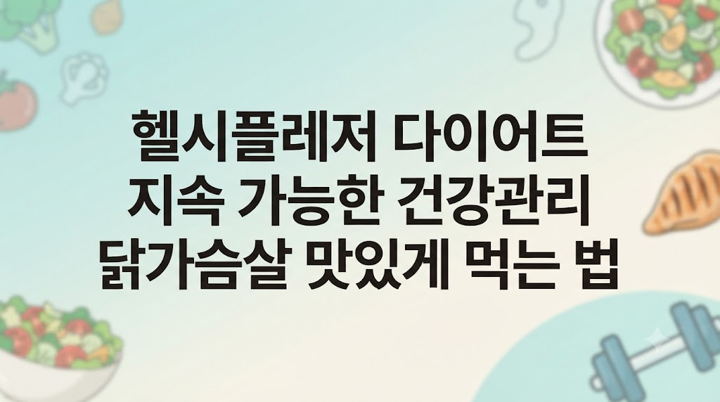 맛없는 닭가슴살은 끝! 지속 가능한 헬시플레저 다이어트 실천 팁 완전 가이드